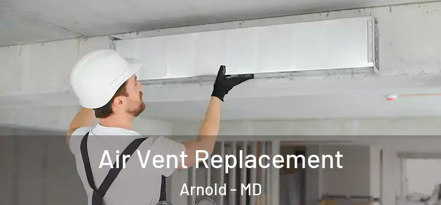 Air Vent Replacement Arnold - MD