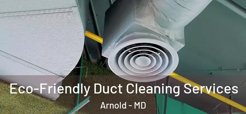 Eco-Friendly Duct Cleaning Services Arnold - MD