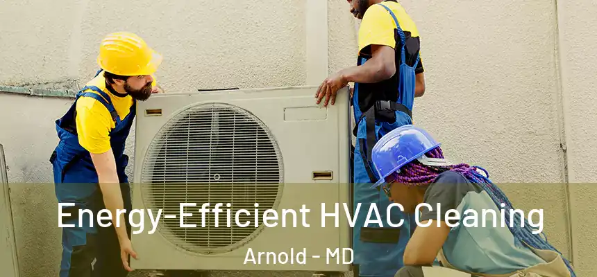  Energy-Efficient HVAC Cleaning Arnold - MD