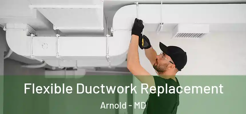  Flexible Ductwork Replacement Arnold - MD