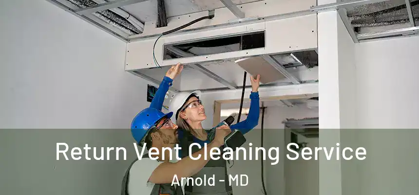 Return Vent Cleaning Service Arnold - MD